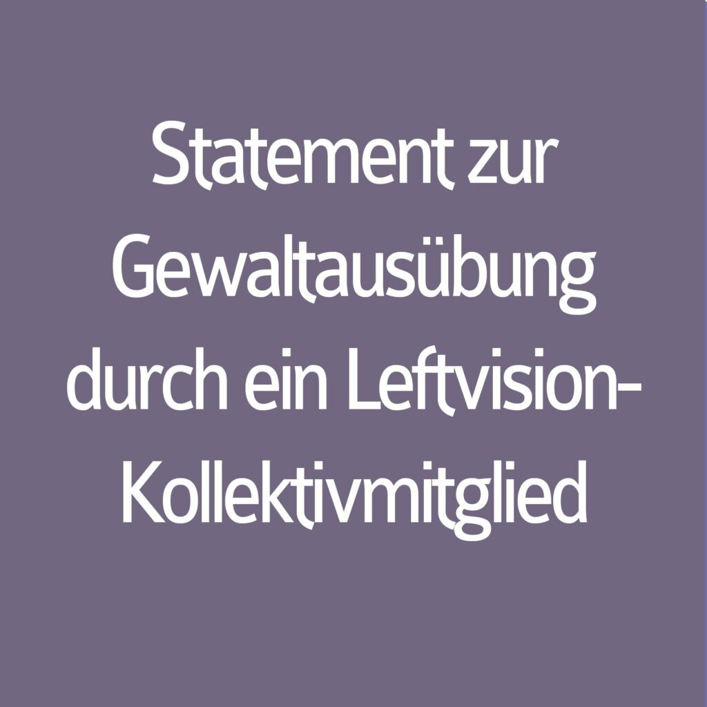 Statement zur Gewaltausübung durch ein Leftvision-Kollektivmitglied